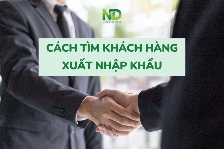 6 cách tìm khách hàng xuất nhập khẩu hiệu quả, chuyên nghiệp